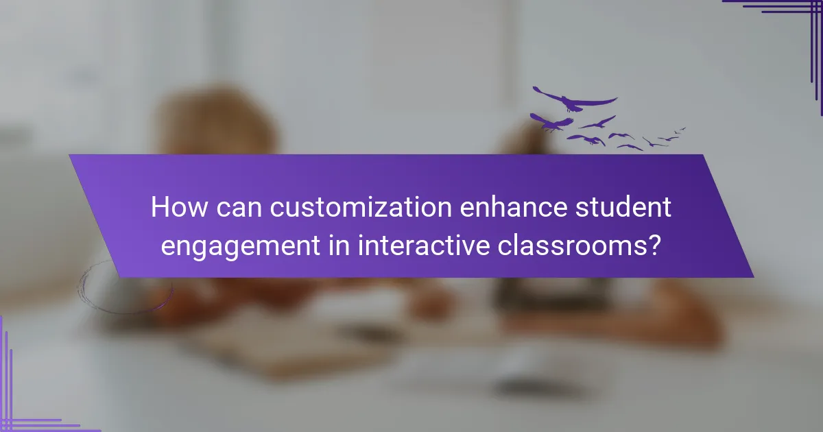 How can customization enhance student engagement in interactive classrooms?