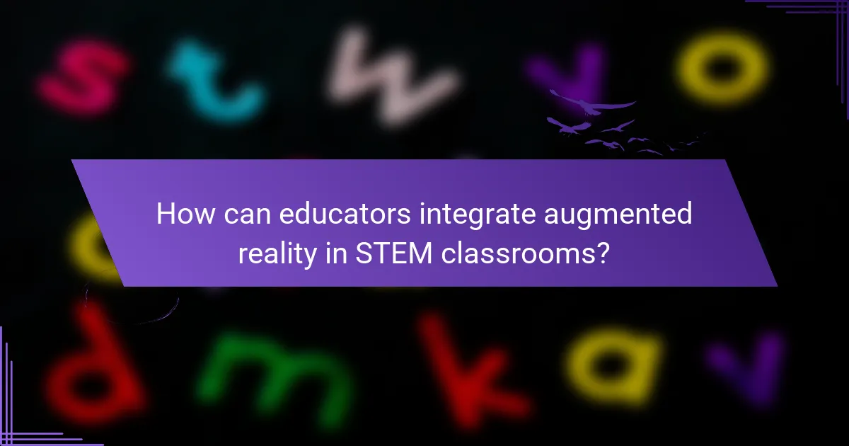 How can educators integrate augmented reality in STEM classrooms?