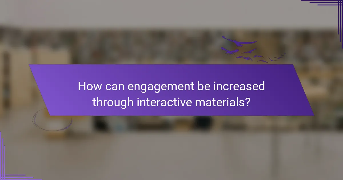 How can engagement be increased through interactive materials?