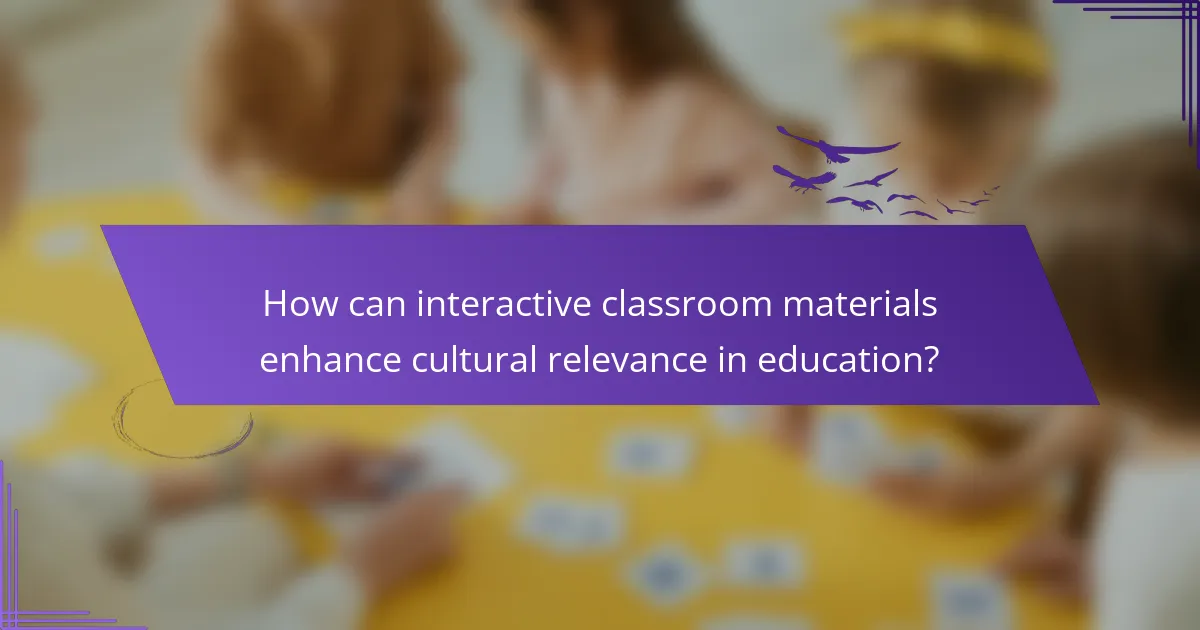 How can interactive classroom materials enhance cultural relevance in education?