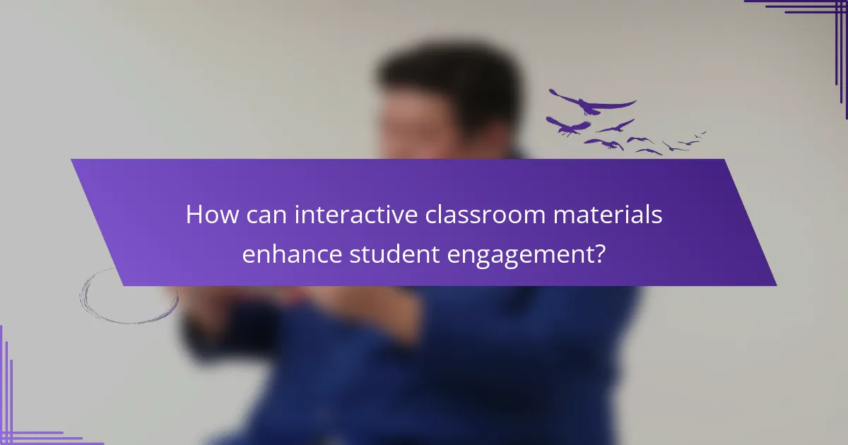 How can interactive classroom materials enhance student engagement?