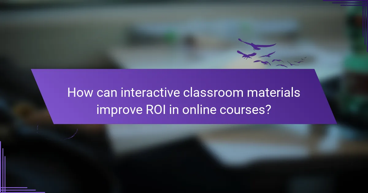 How can interactive classroom materials improve ROI in online courses?