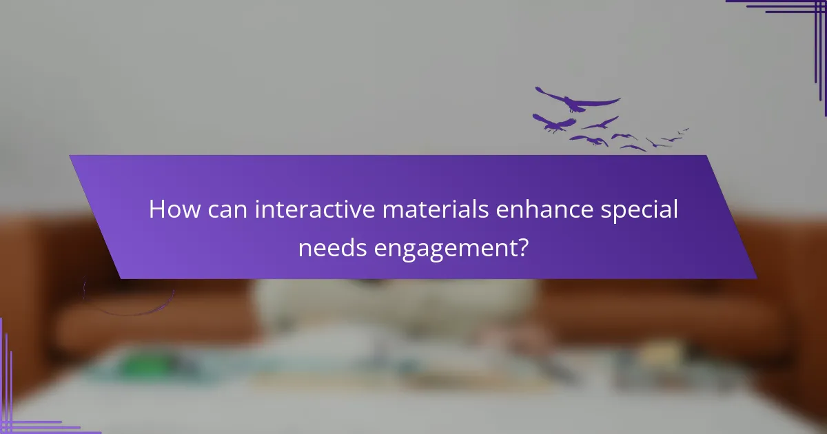 How can interactive materials enhance special needs engagement?