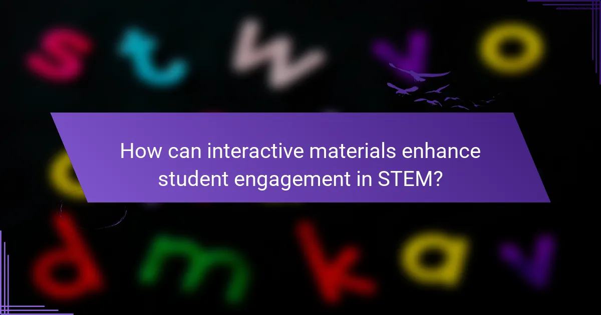 How can interactive materials enhance student engagement in STEM?