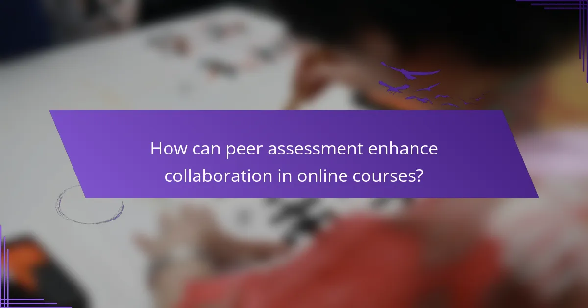 How can peer assessment enhance collaboration in online courses?