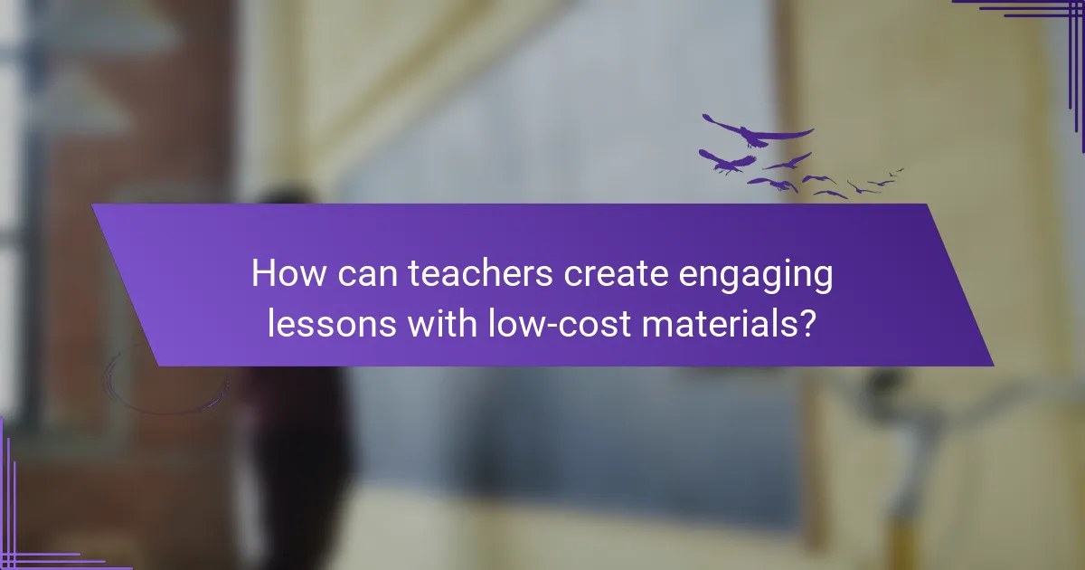 How can teachers create engaging lessons with low-cost materials?