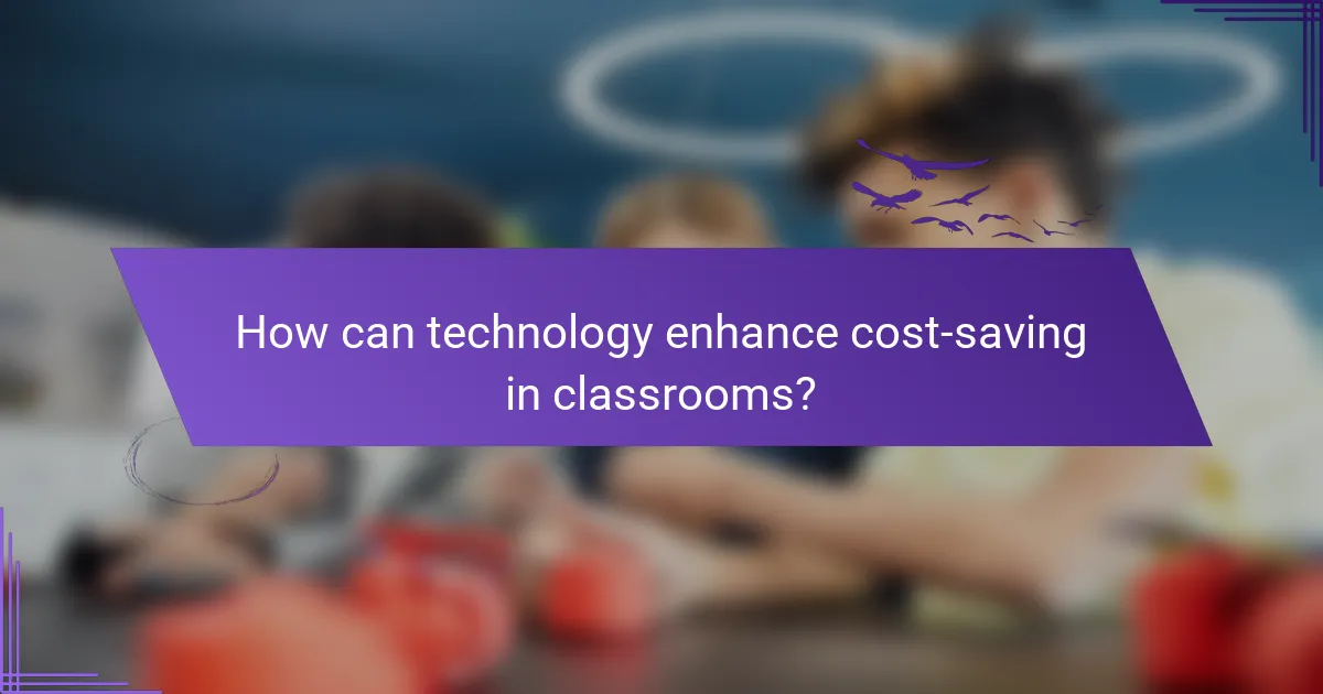 How can technology enhance cost-saving in classrooms?
