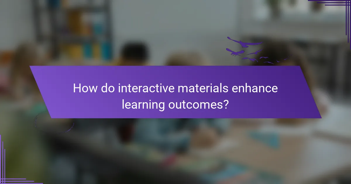 How do interactive materials enhance learning outcomes?