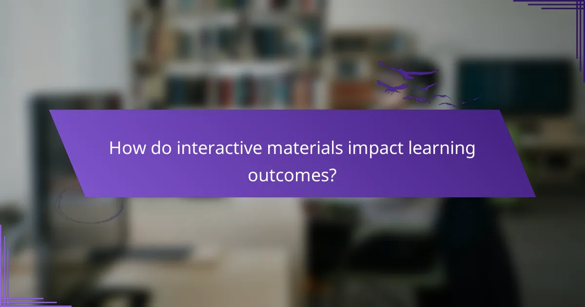How do interactive materials impact learning outcomes?