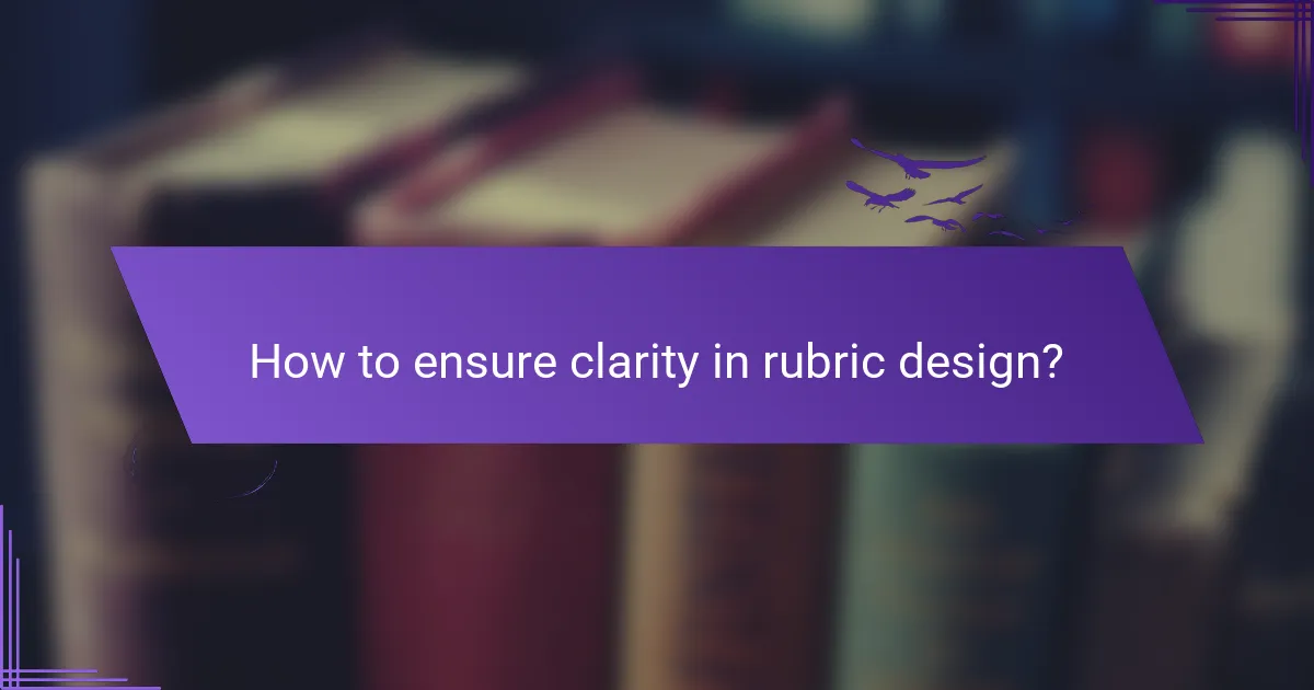 How to ensure clarity in rubric design?
