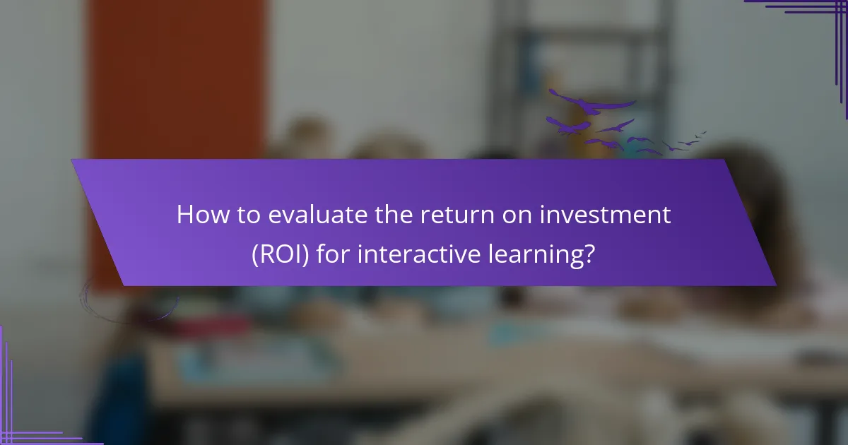 How to evaluate the return on investment (ROI) for interactive learning?