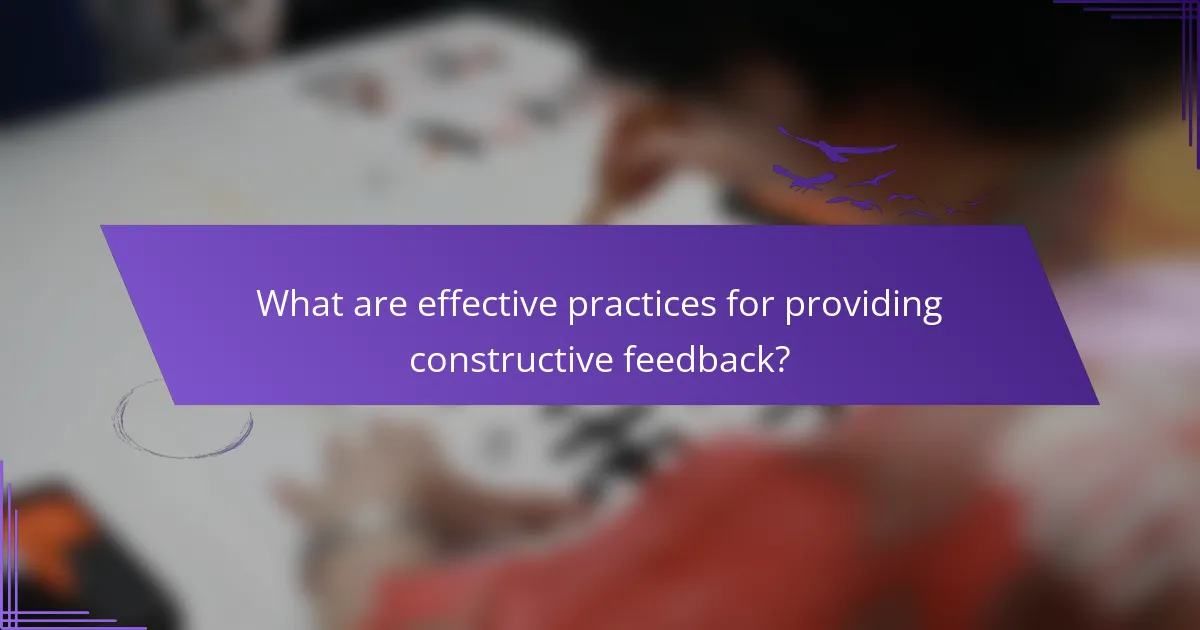 What are effective practices for providing constructive feedback?