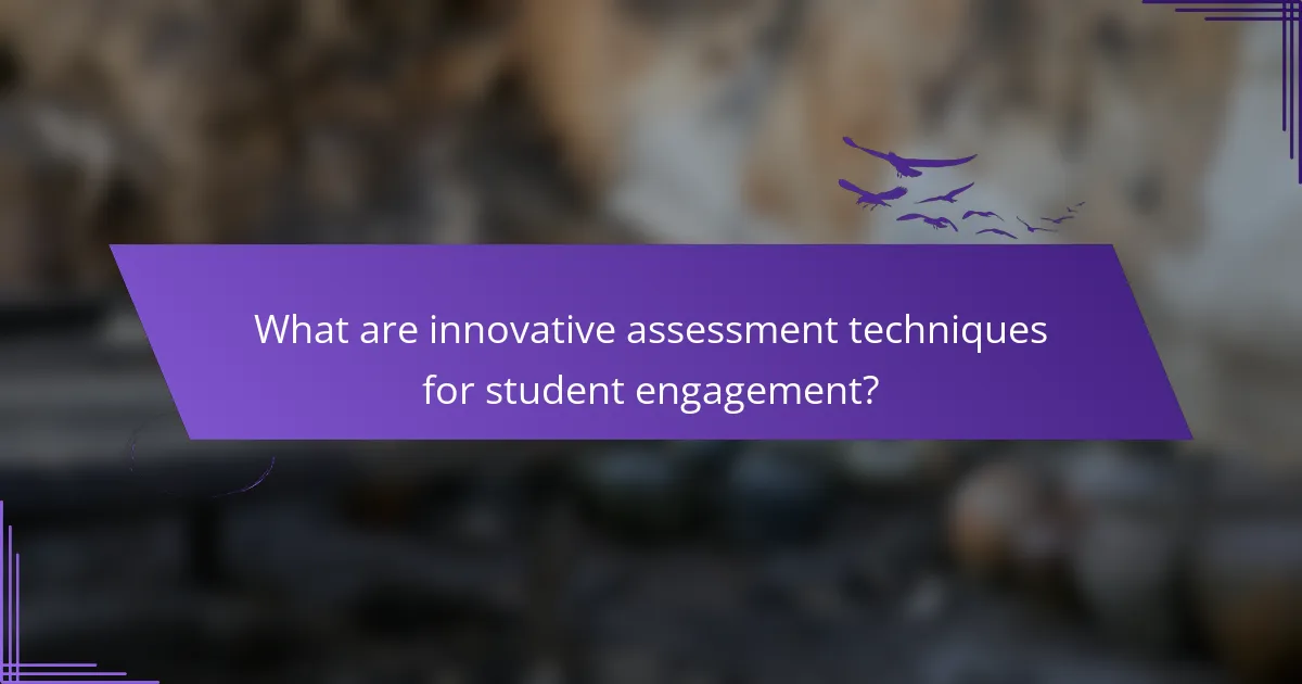 What are innovative assessment techniques for student engagement?