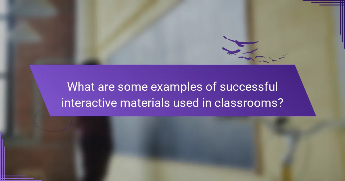 What are some examples of successful interactive materials used in classrooms?