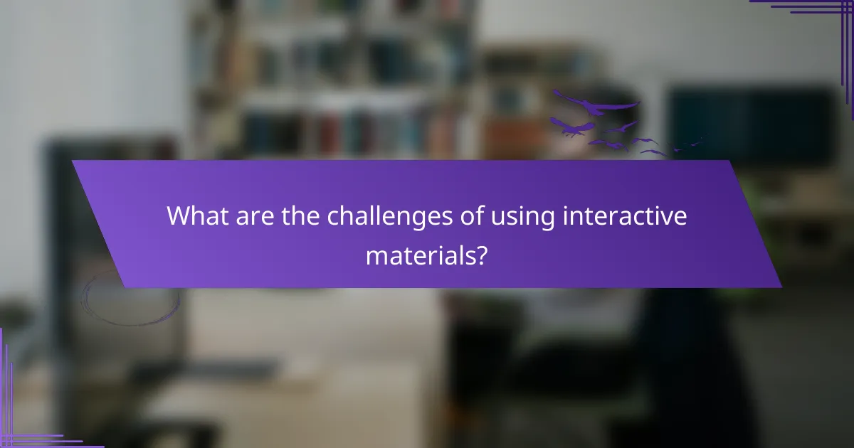 What are the challenges of using interactive materials?