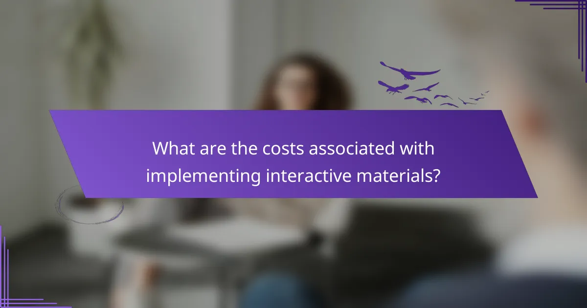 What are the costs associated with implementing interactive materials?