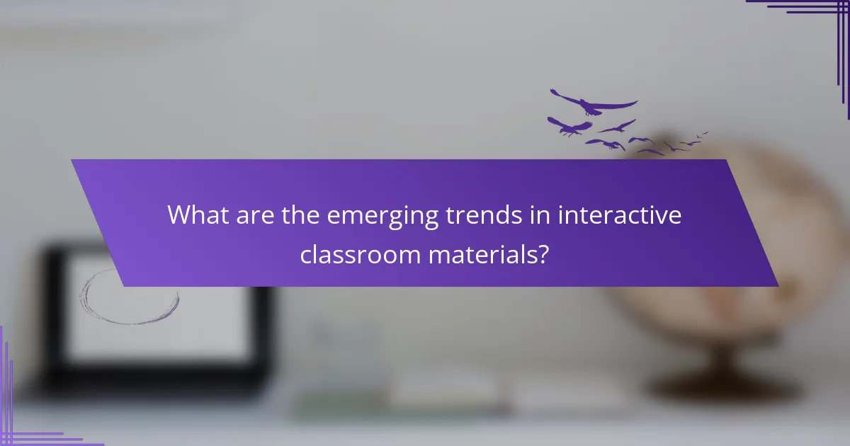 What are the emerging trends in interactive classroom materials?
