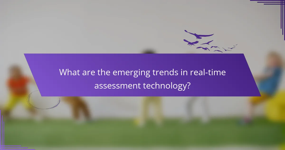 What are the emerging trends in real-time assessment technology?