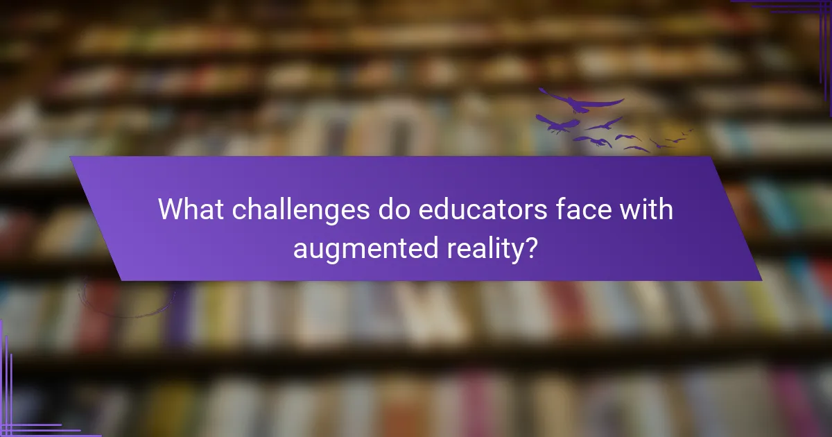 What challenges do educators face with augmented reality?