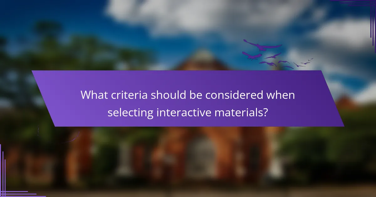 What criteria should be considered when selecting interactive materials?