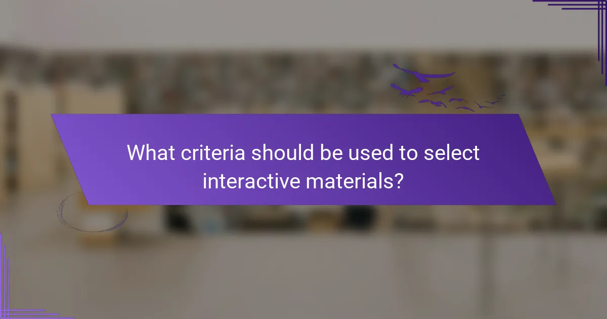 What criteria should be used to select interactive materials?