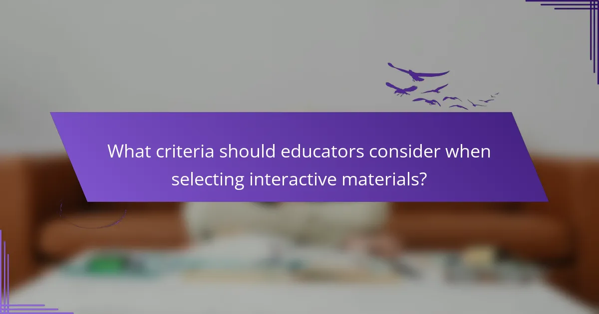 What criteria should educators consider when selecting interactive materials?