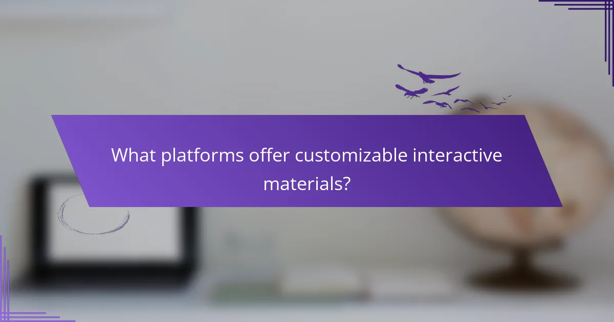 What platforms offer customizable interactive materials?