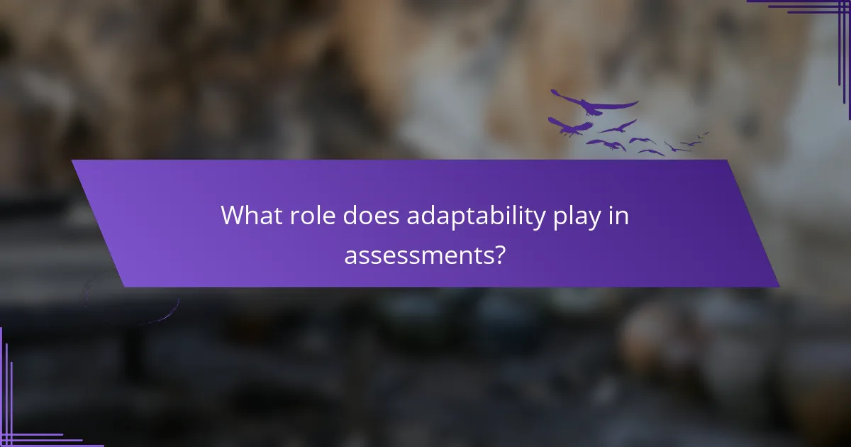 What role does adaptability play in assessments?