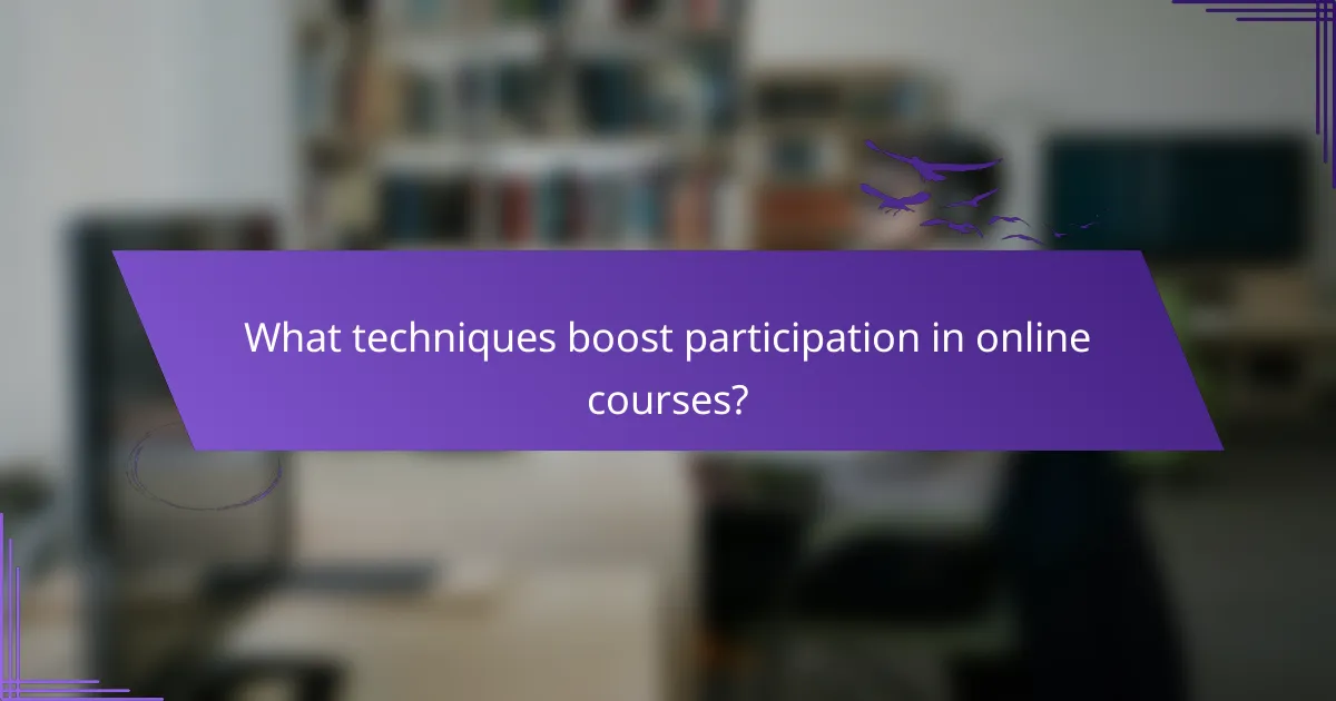What techniques boost participation in online courses?