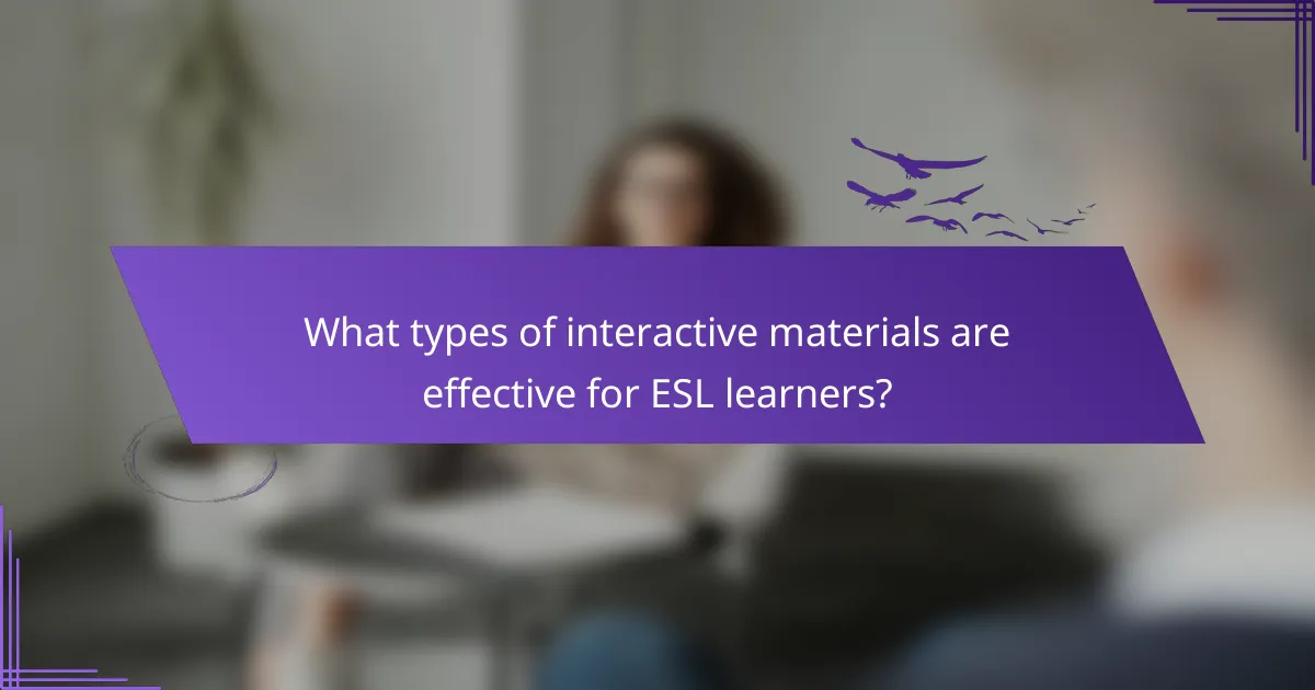 What types of interactive materials are effective for ESL learners?
