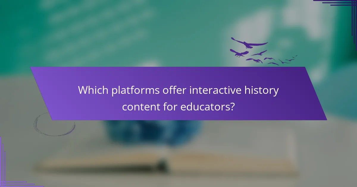 Which platforms offer interactive history content for educators?