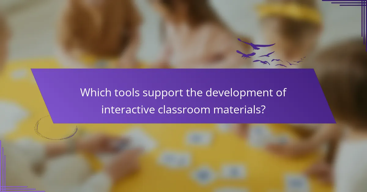Which tools support the development of interactive classroom materials?